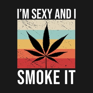 Im Sexy And I Smoke It T-Shirt