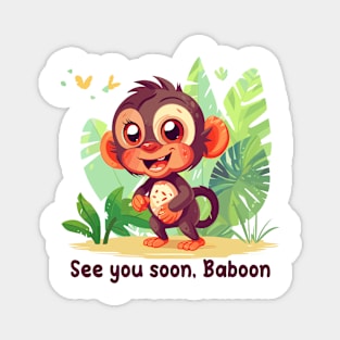 See you soon, Baboon Magnet