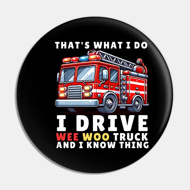 That's What I Do, I Drive Wee Woo Truck and I Know Things Pin by GP SHOP