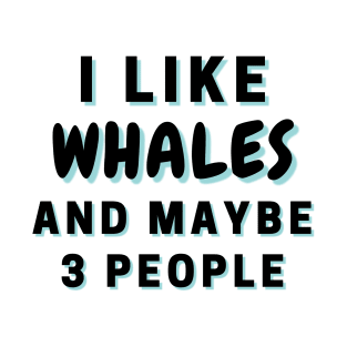 I Like Whales And Maybe 3 People T-Shirt