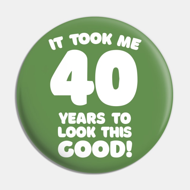 It Took Me 40 Years To Look This Good - Funny Birthday Design Pin by DankFutura