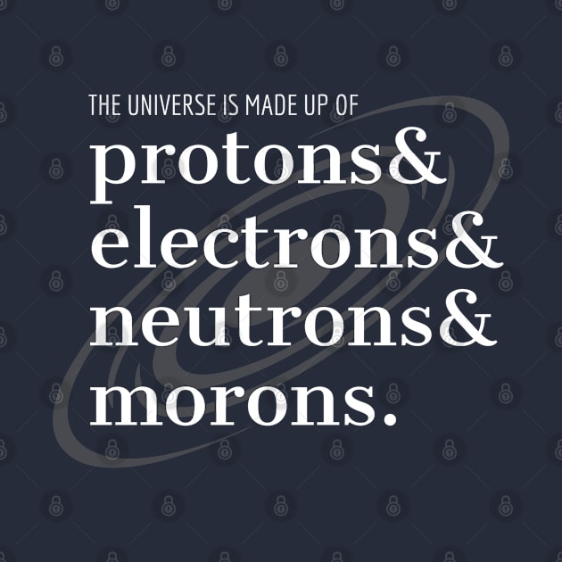 Science Humor Proton, Electrons, and Morons by orbitaledge