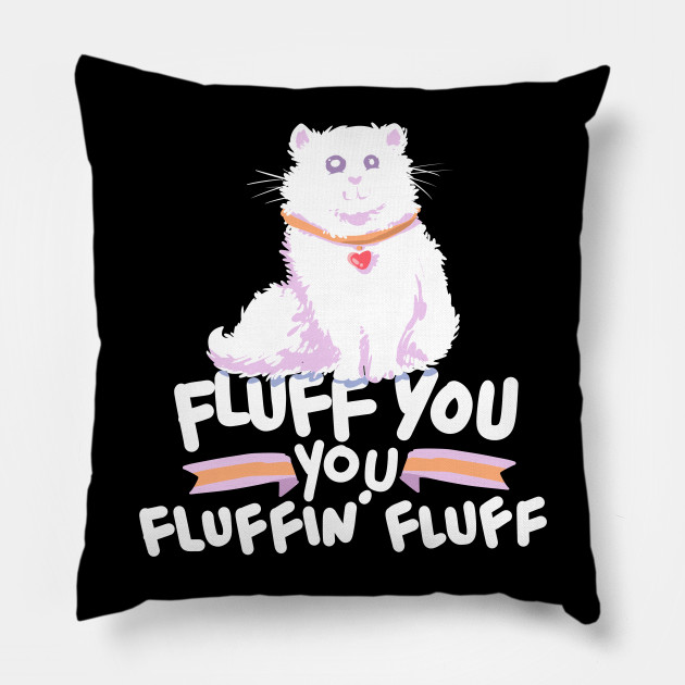 Fluff You You Fluffin Fluff Funny Cat Kitten Fluff You You