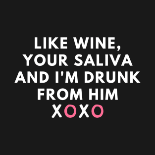 Like wine, your saliva And I'm drunk from him XOXO - phrases T-Shirt