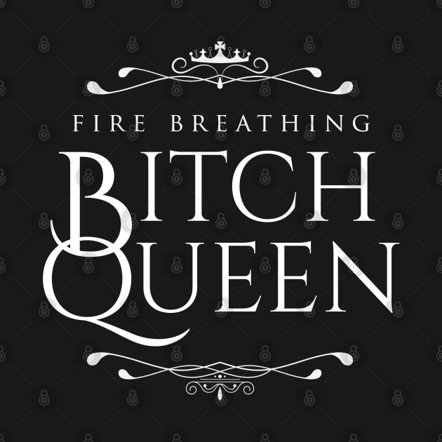 Fire Breathing Bitch Queen (white) by Epic Færytales