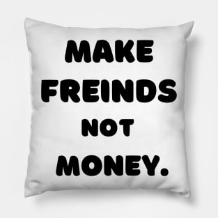 Make Friends, Not Money Pillow