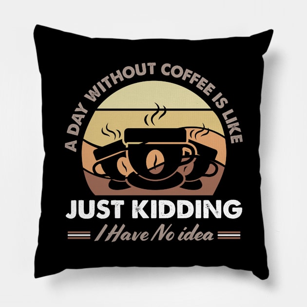 A Day Without Coffee Is Like Just Kidding I Have No Idea Pillow by DanYoungOfficial