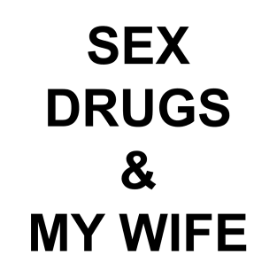 SEX DRUGS & MY WIFE T-Shirt
