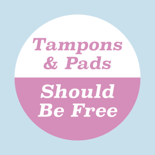 Tampons & Pads Should Be Free T-Shirt