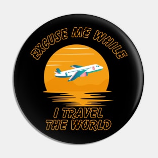 Excuse Me While I Travel The World Proud travel Pin