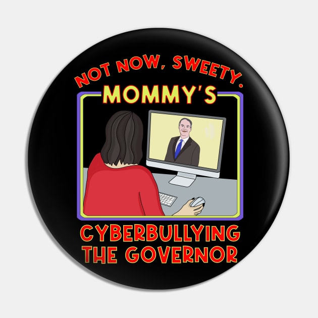 Not Now, Sweety. Mommy's Cyberbullying the Governor Pin by DiegoCarvalho