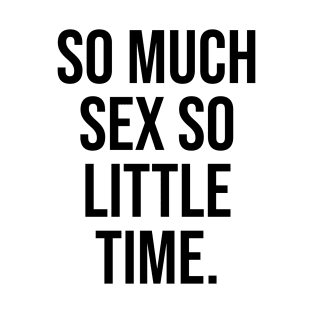 So much Sex, So little Time Funny quotes T-Shirt