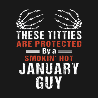 These Titties Are Protected By A Smoking Hot January Guy Birthday T Shirts T-Shirt