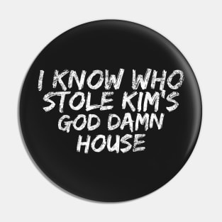 I know who stole Kim's God Damn House Pin