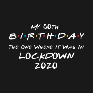 My 50th Birthday - The One Where It Was In Lockdown (white font) T-Shirt