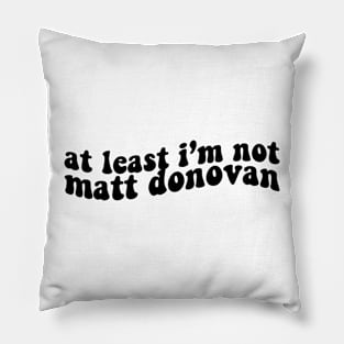 at least im not matt donovan Pillow