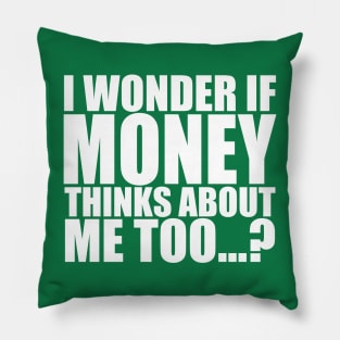 I wonder if money thinks about me too Pillow