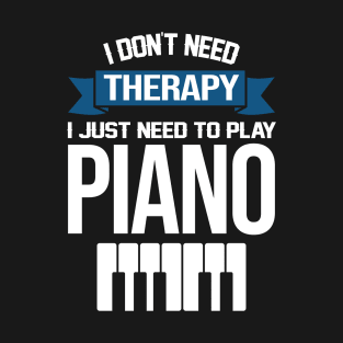 I don't need therapy i just need to play Piano T-Shirt