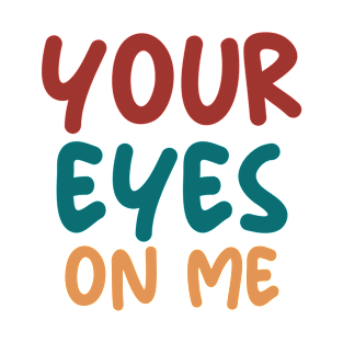 YOUR EYES ON ME T-Shirt