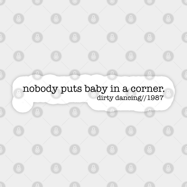 Nobody Puts Baby In A Corner Dirty Dancing Sticker Teepublic