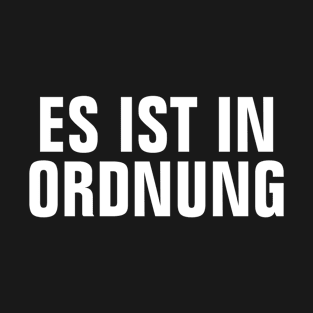 Es Ist In Ordnung (It's Okay) - Positive German Words (Deutsch) - Simple Bold Text-based T-Shirt