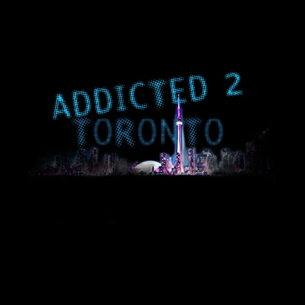 addicted TO TORONTO by Art by Eric William.s