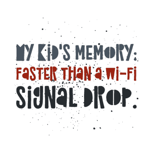 Parenting Humor: My kid's memory: Faster than a Wi-Fi signal drop. T-Shirt