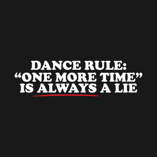 Dance Rule One More Time Is Always A Lie T-Shirt