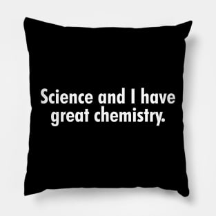 Science and I have great chemistry. Pillow