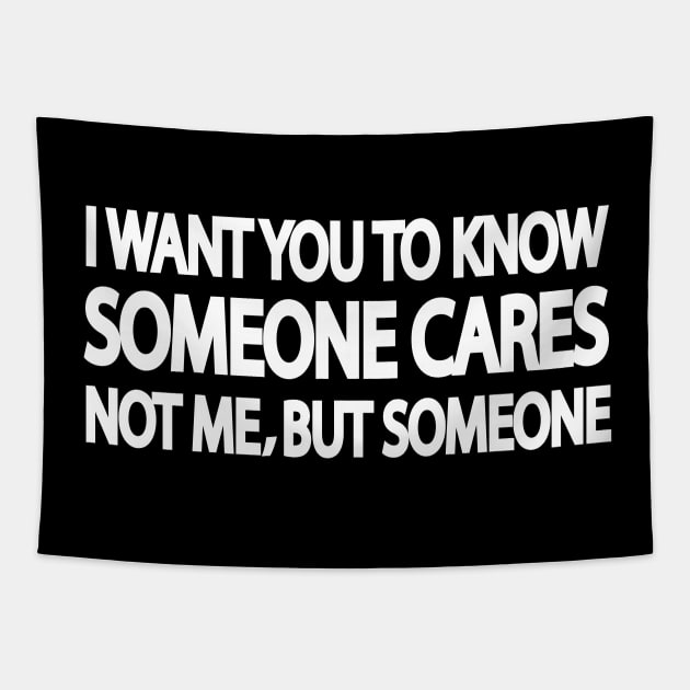 I want you to know someone cares. not me but, someone Tapestry by It'sMyTime