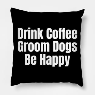 Drink Coffee Groom Dogs Be Happy Pillow