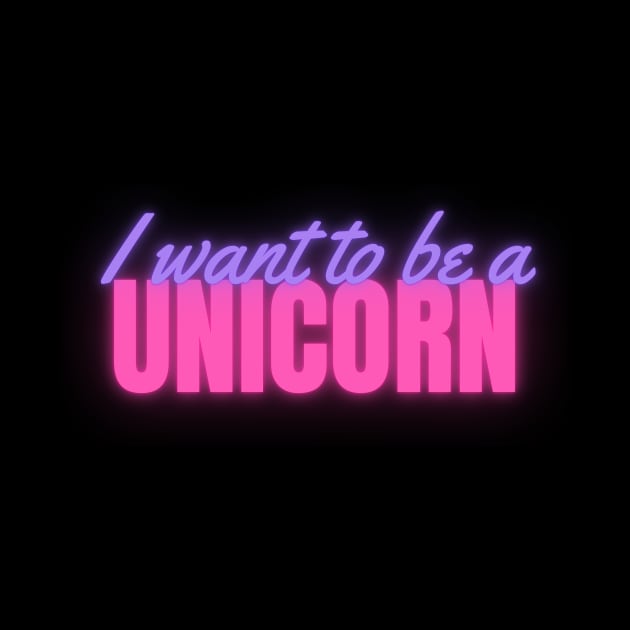 I Want To Be A Unicorn Neon by April Twenty Fourth