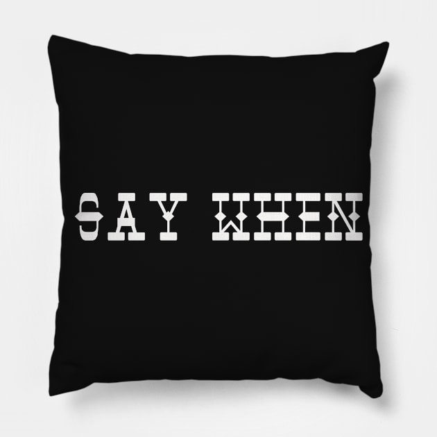 Say When Pillow by DVC