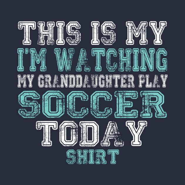 This Is My I'm Watching Granddaughter Play Soccer Today Shirt by nikkidawn74