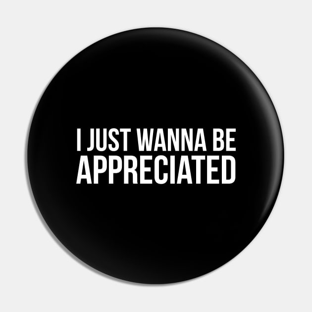 I Just Wanna be Appreciated Pin by evokearo