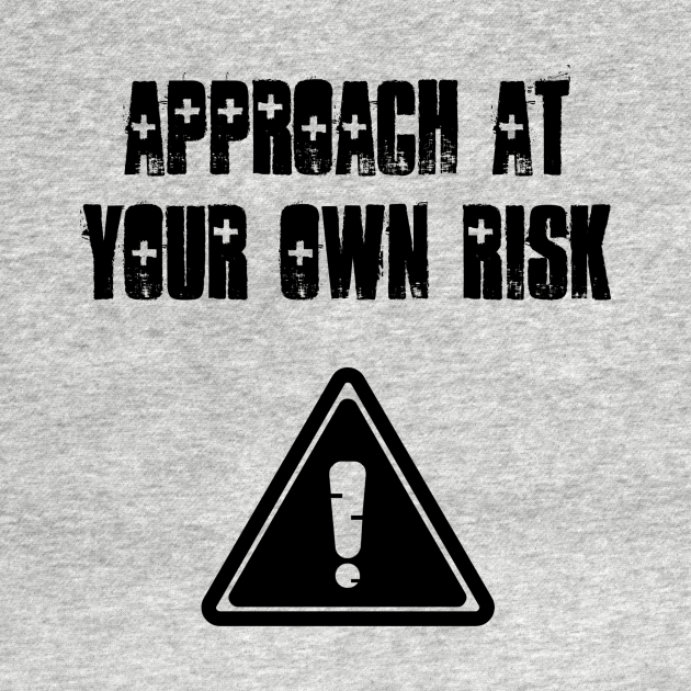Approach at your own risk - Caution - T-Shirt