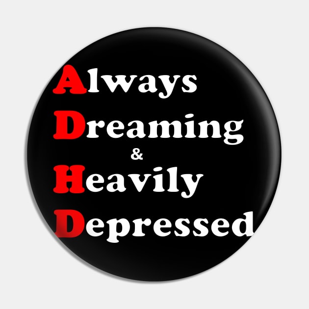 ADHD ( Always Dreaming And Heavily Depressed) Pin by TeeTrendz