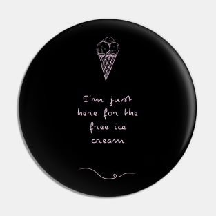 I'm just here for the free Ice Cream | Ice cream lover gift Pin