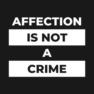 Affection Is Not A Crime (White Print) T-Shirt