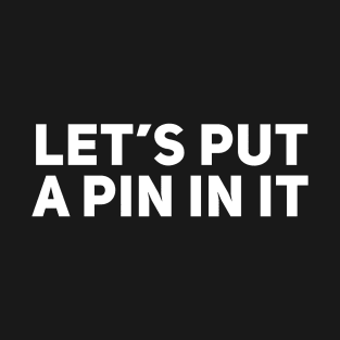 Let's Put a Pin In It T-Shirt