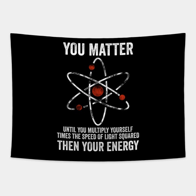 You Matter You Energy Funny Physicist Physics Lover Tapestry by DragonTees