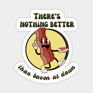 There´s Nothing Better Than Bacon at Dawn Magnet