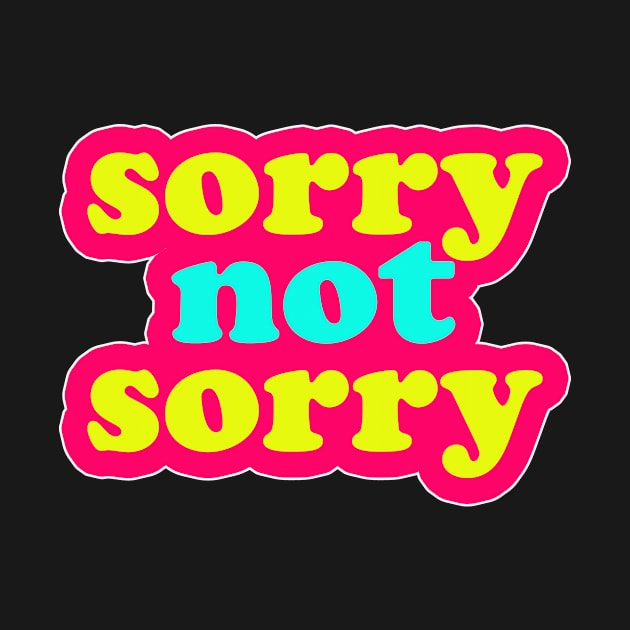 Sorry not sorry by thedesignleague