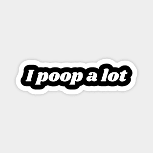 I poop a lot Magnet