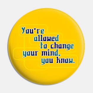 You're allowed to change your mind Pin