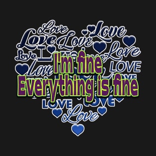 I'm fine.Everything is fine- with Love hearts T-Shirt