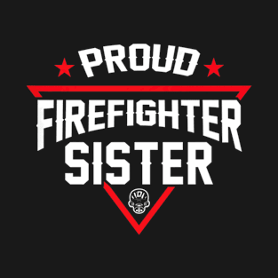 Proud Firefighter Sister Shirt for Support of Sister or Bro T-Shirt