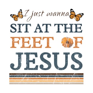 I Just Wanna Sit At The Feet Of Jesus, Christ T-Shirt