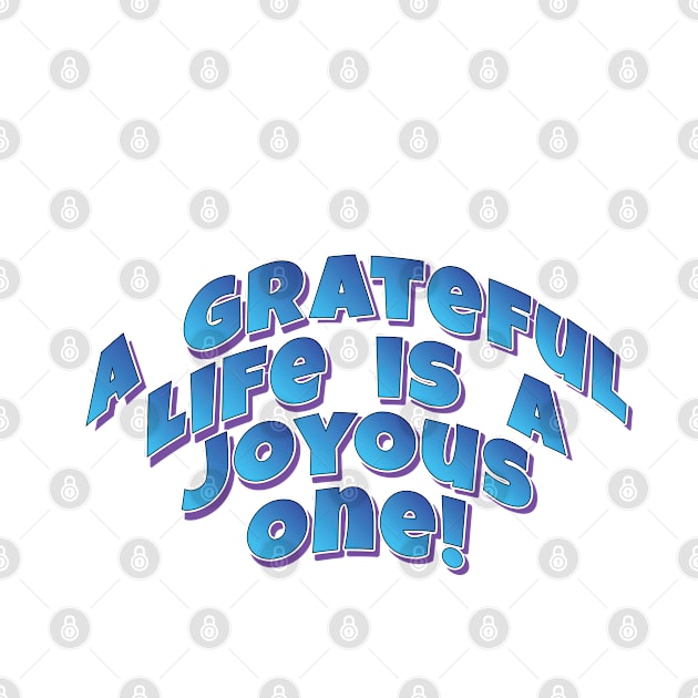 A Grateful Life is a Joyous One! - Motto quote by Harlake