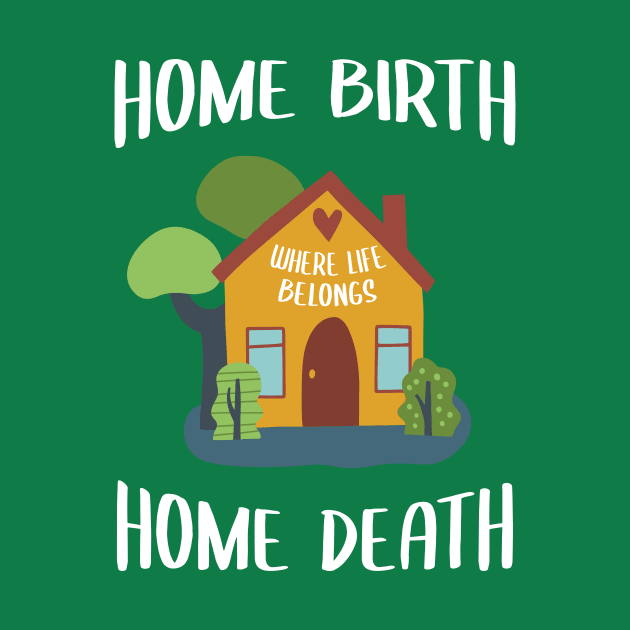 Home Birth Home Death - House - White Text by Doulaing The Doula